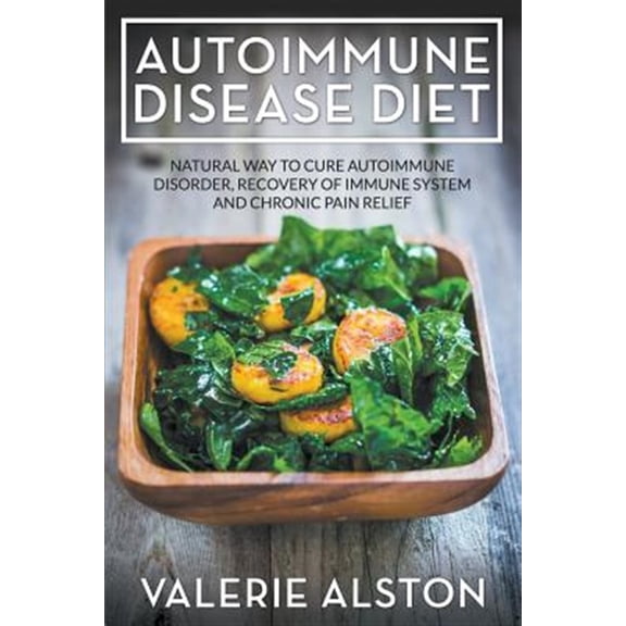 Pre-Owned Autoimmune Disease Diet: Natural Way to Cure Autoimmune Disorder, Recovery of Immune System and Chronic Pain Relief (Paperback)