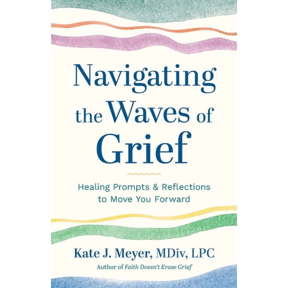 Navigating the Waves of Grief: Healing Prompts and Reflections to Move You Forward, (Paperback)