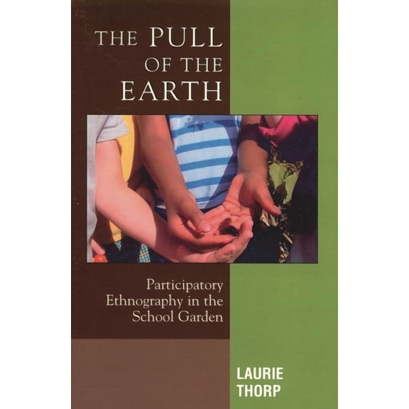 Crossroads in Qualitative Inquiry Pull of the Earth: Participatory Ethnography in the School Garden, Book 7, (Hardcover)