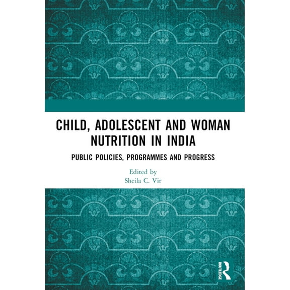 Child, Adolescent and Woman Nutrition in India: Public Policies, Programmes and Progress, (Paperback)