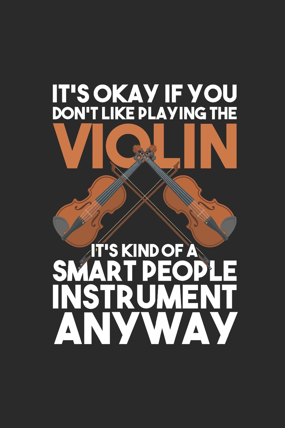 It's Okay If You Don't Like Playing The Violin Violins Notebook, Blank