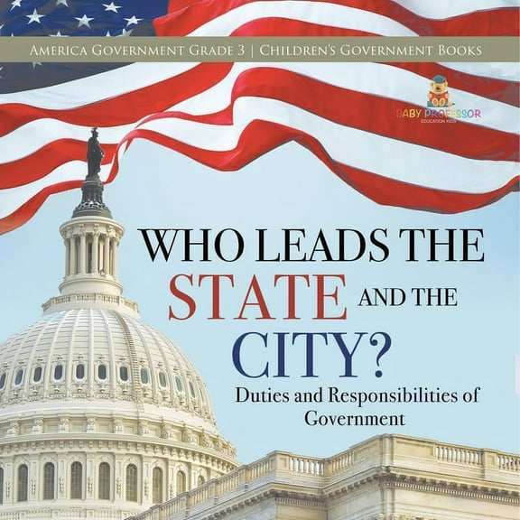 Who Leads the State and the City? Duties and Responsibilities of Government America Government Grade 3 Children's Government Books (Paperback)