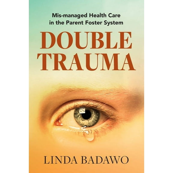 Double Trauma: Mismanaged Health Care in the Parent Foster System, (Paperback)