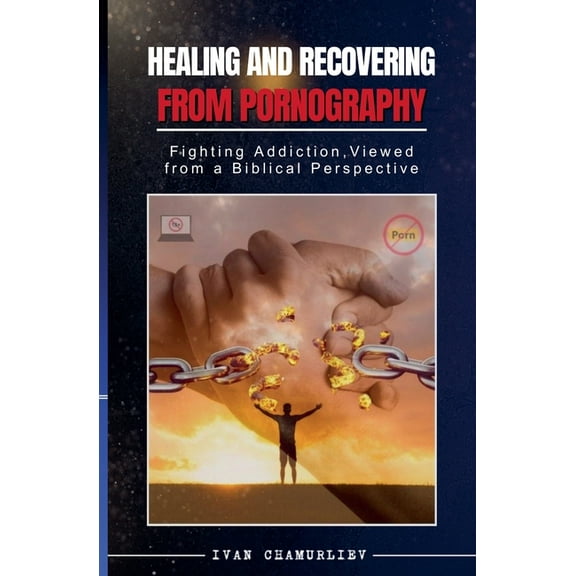 Healing and Recovering from Pornography: Fighting Addictions, Viewed from a Biblical Perspective, (Paperback)