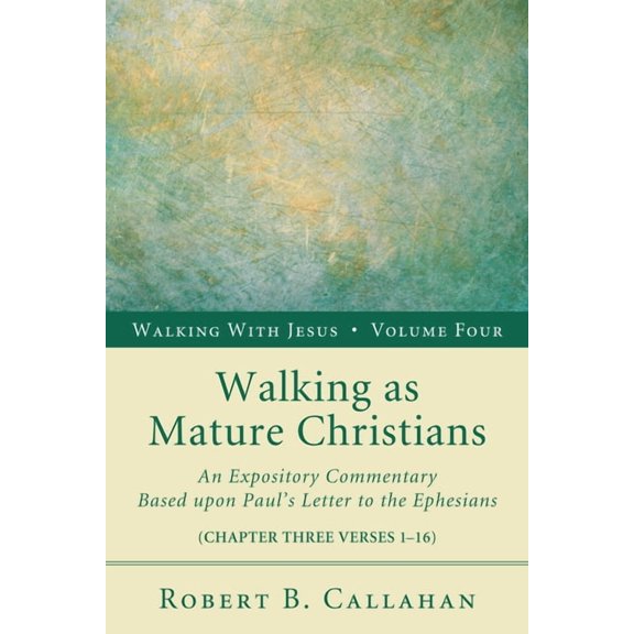 Walking with Jesus Walking as Mature Christians: An Expository Commentary Based Upon Paul's Letter to the Ephesians, Book 4, (Paperback)