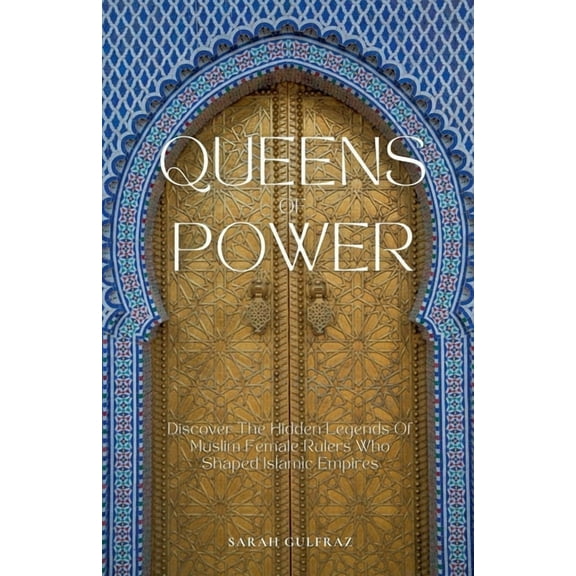 Queens of Power: Discover the Hidden Legends of Muslim Female Rulers Who Shaped Islamic Empires, (Paperback)