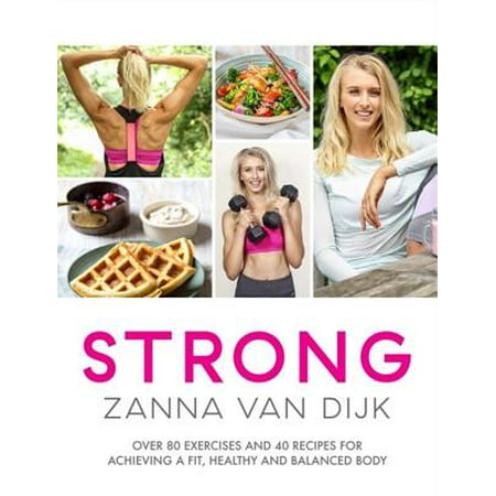 STRONG : Over 80 Exercises and 40 Recipes For Achieving A Fit, Healthy and Balanced (Best Exercises For A Strong Back)