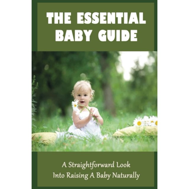The Essential Baby Guide: A Straightforward Look Into Raising A urally