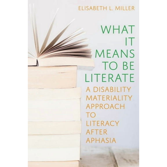 Composition, Literacy, and Culture What It Means to Be Literate: A Disability Materiality Approach to Literacy After Aphasia, (Hardcover)