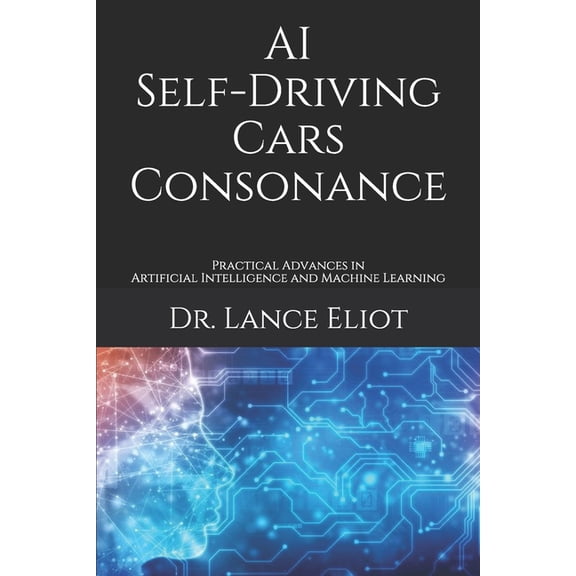 AI Self-Driving Cars Consonance : Practical Advances in Artificial Intelligence and Machine Learning (Paperback)