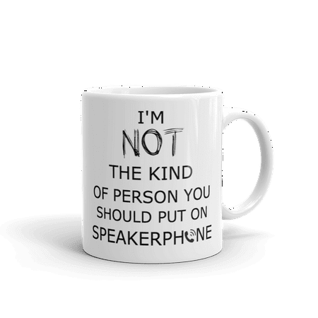 Humorous Coffee Mugs I'm Not The Kind Of Person You Should Put On Speakerphone Funny Novelty Humor 11oz White Glass Ceramic Coffee Tea Mug ()
