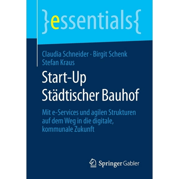 Essentials Start-Up Städtischer Bauhof: Mit E-Services Und Agilen Strukturen Auf Dem Weg in Die Digitale, Kommunale Zukunft, (Paperback)