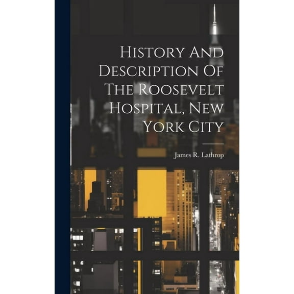 History And Description Of The Roosevelt Hospital, New York City (Hardcover)