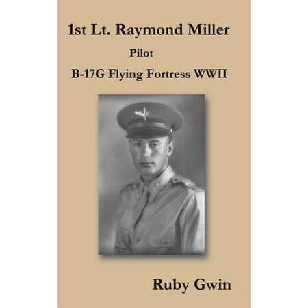 - 1st Lt. Raymond Miller Pilot : B-17g Flying Fortress WWII