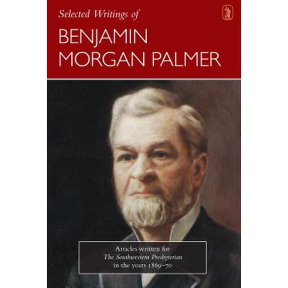 Pre-Owned Selected Writings of Benjamin Morgan Palmer: Articles Written for the Southwestern Presbyterian in the Years 1869-70 (Hardcover)