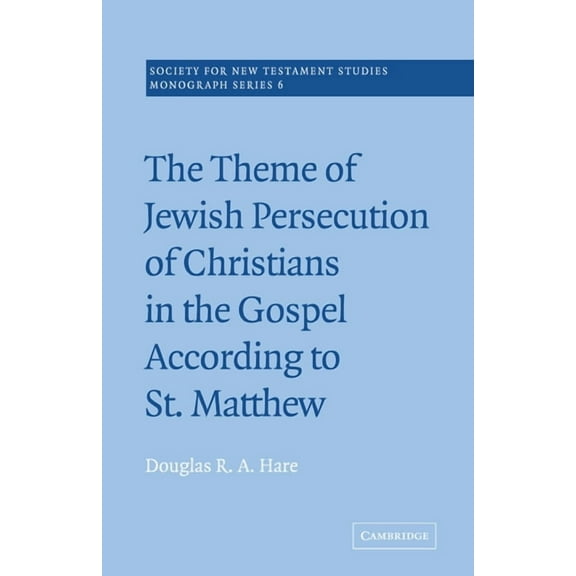 Society for New Testament Studies Monogr The Theme of Jewish Persecution of Christians in the Gospel According to St Matthew, Book 6, (Paperback)