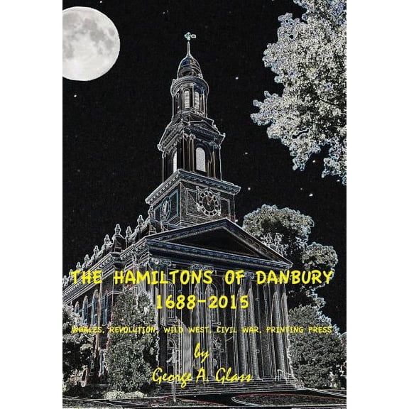 The Hamiltons of Danbury 1688-2015: Whales, Revolution, Wild West, Civil War, Printing Press, (Hardcover)