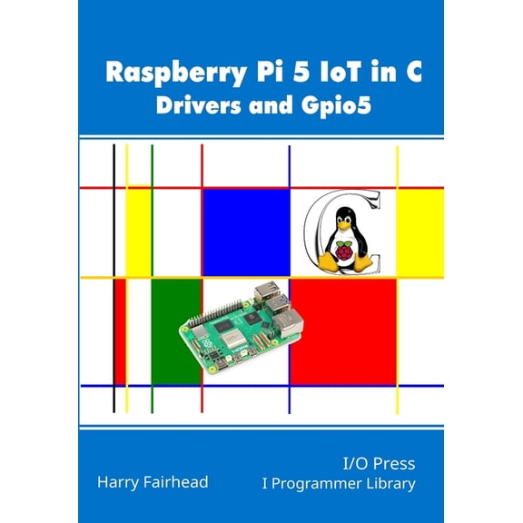 Raspberry Pi 5 IoT In C: Drivers and Gpio5, (Paperback)