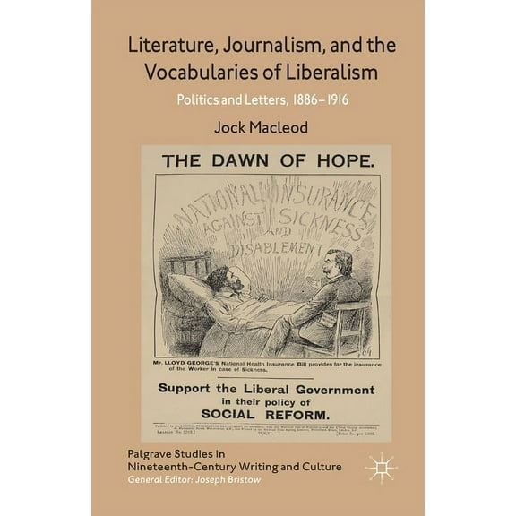 Palgrave Studies in Nineteenth-Century W Literature, Journalism, and the Vocabularies of Liberalism: Politics and Letters, 1886-1916, (Paperback)