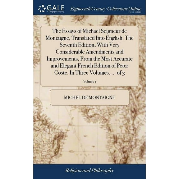 The Essays of Michael Seigneur de Montaigne, Translated Into English. The Seventh Edition, With Very Considerable Amendments and Improvements, From the Most Accurate and Elegant French Edition of Pete