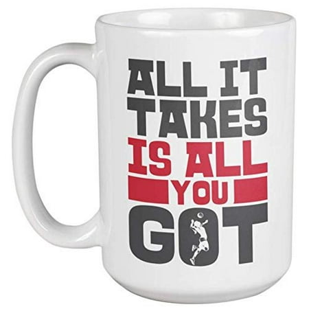 

All It Takes Is All You Got. Motivational Volleyball Coffee & Tea Gift Mug For Athlete Trainer Director Player Friend Bestfriend Mom Dad Athletes Teens And Women (15oz)