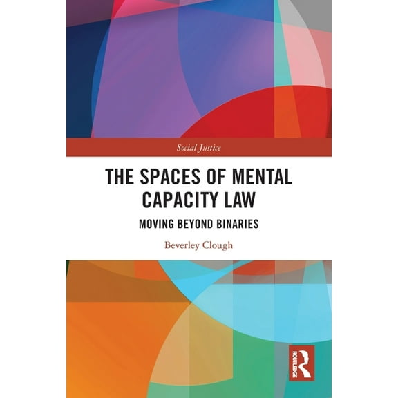 Social Justice The Spaces of Mental Capacity Law: Moving Beyond Binaries, (Paperback)