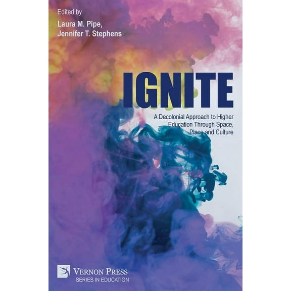 Education Ignite: A Decolonial Approach to Higher Education Through Space, Place and Culture, (Paperback)
