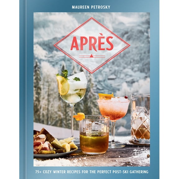 Après: 75  Cozy Winter Recipes for the Perfect Post-Ski Gathering, (Hardcover)
