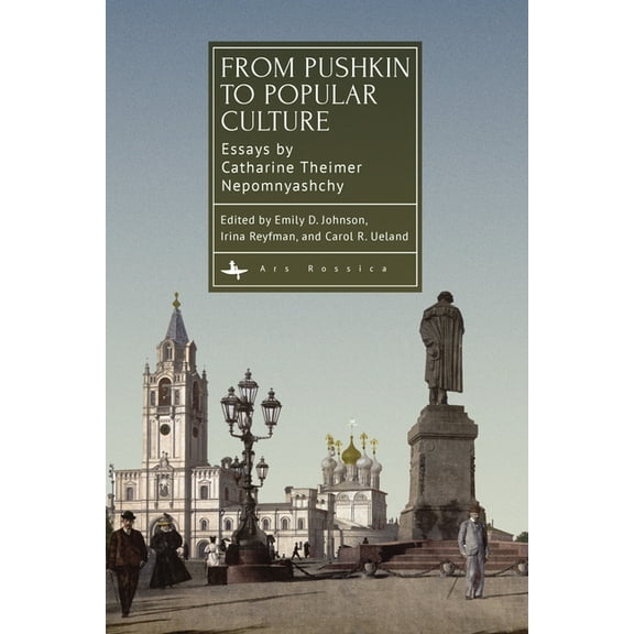 Ars Rossica From Pushkin to Popular Culture: Essays by Catharine Theimer Nepomnyashchy, (Hardcover)
