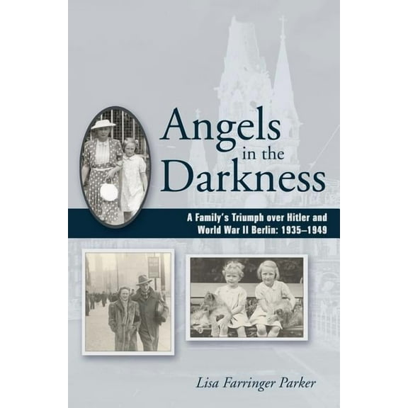 Angels in the Darkness: A Family's Triumph Over Hitler and World War II Berlin, 1935-1949 (Paperback)