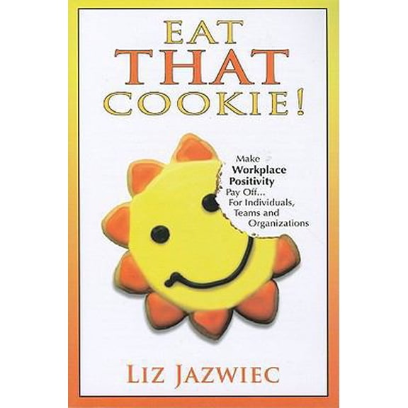 Pre-Owned Eat THAT Cookie!: Make Workplace Positivity Pay Off...For Individuals, Teams, and Organizations (Paperback) 0984079440 9780984079445