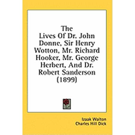 The Lives Of Dr. John Donne Sir Henry Wotton Mr. Richard Hooker Mr. George Herbert And Dr. Robert Sanderson (1899) (Hardcover)