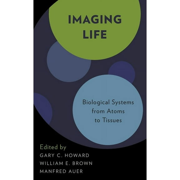 Imaging Life: Biological Systems from Atoms to Tissues, (Hardcover)