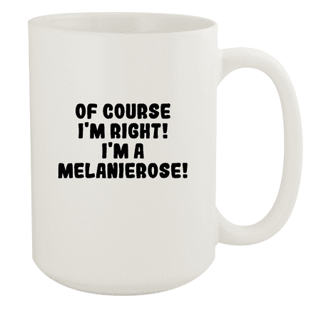 

Of Course I m Right! I m A Melanierose! - Ceramic 15oz White Mug White
