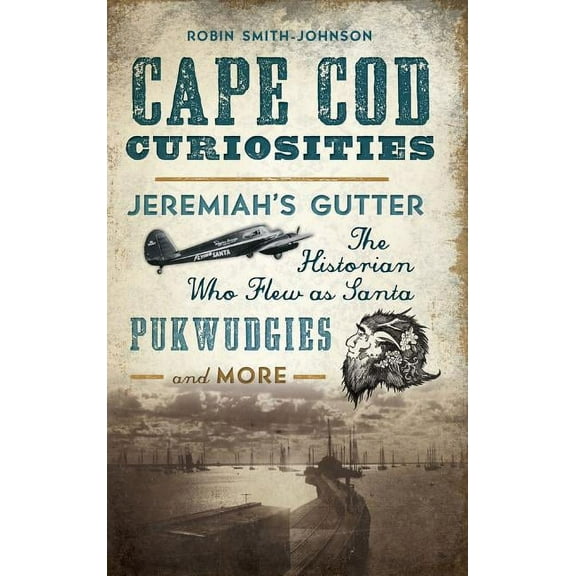 Cape Cod Curiosities: Jeremiah's Gutter, the Historian Who Flew as Santa, Pukwudgies and More, (Hardcover)