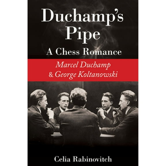Duchamp's Pipe : A Chess Romance--Marcel Duchamp and George Koltanowski (Paperback)