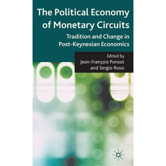 The Political Economy of Monetary Circuits: Tradition and Change in Post-Keynesian Economics, (Hardcover)