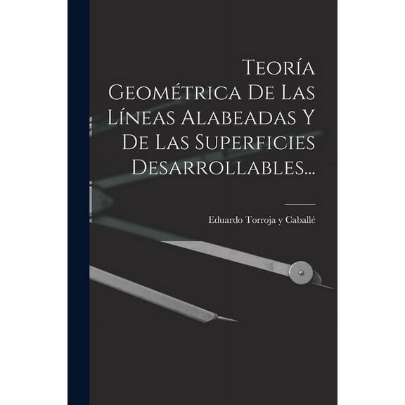 Teoría Geométrica De Las Líneas Alabeadas Y De Las Superficies Desarrollables... (Paperback)
