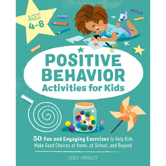 Positive Behavior Activities for Kids : 50 Fun and Engaging Exercises to Help Kids Make Good Choices at Home, at School, and Beyond (Paperback)