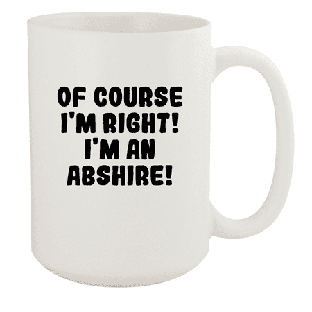 

Of Course I m Right! I m An Abshire! - Ceramic 15oz White Mug White