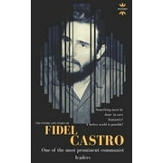 Fidel Castro: One of the Most Prominent Communist Leaders. the Entire Life Story