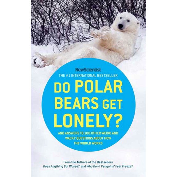 Do Polar Bears Get Lonely? : And Answers to 100 Other Weird and Wacky Questions About How the World Works
