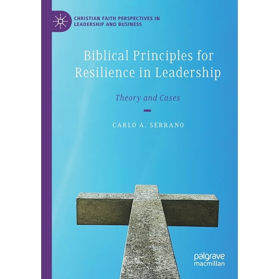 Christian Faith Perspectives in Leadersh Biblical Principles for Resilience in Leadership: Theory and Cases, (Paperback)