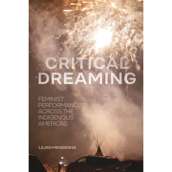 Critical Dreaming: Feminist Performances Across the Indigenous Americas, (Hardcover)
