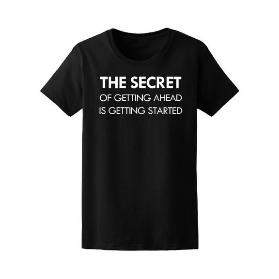 The Secret Of Getting Ahead Is.. T-Shirt Women -Image by Shutterstock, Female x-Large