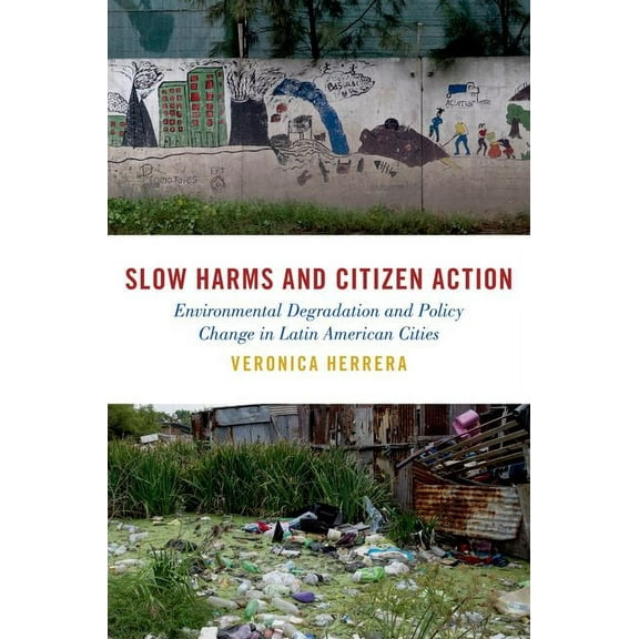 Studies in Comparative Energy and Enviro Slow Harms and Citizen Action: Environmental Degradation and Policy Change in Latin American Cities, (Paperback)