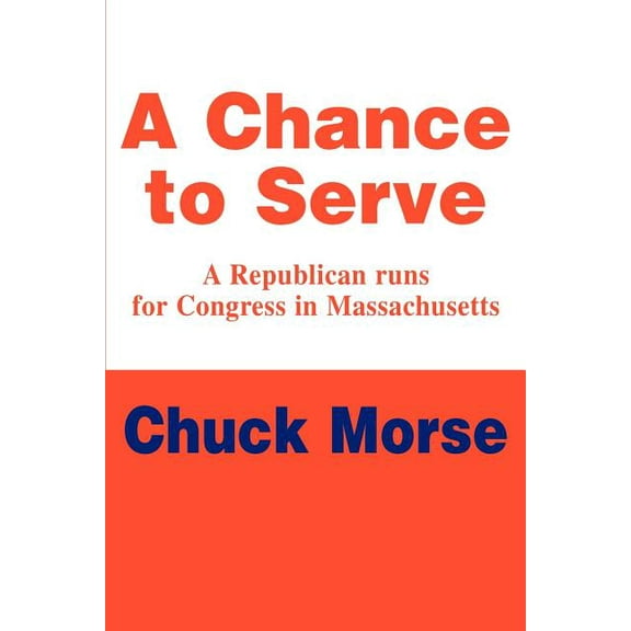 A Chance to Serve : A Republican runs for Congress in Massachusetts (Paperback)
