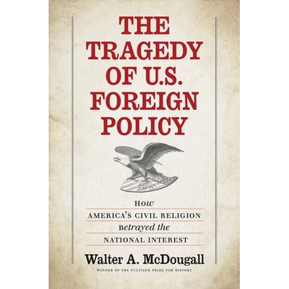 Pre-Owned The Tragedy of U.S. Foreign Policy: How America's Civil Religion Betrayed the National Interest (Hardcover) 0300211457 9780300211450