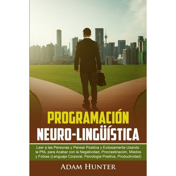 Programación Neuro-Lingüística: Leer a las Personas y Pensar Positiva y Exitosamente Usando la PNL (Paperback) by Adam Hunter