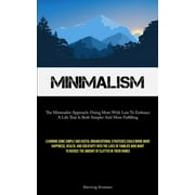 Minimalism: The Minimalist Approach: Doing More With Less To Embrace A Life That Is Both Simpler And More Fulfilling (Learning Some Simple And Useful Organizational Strategies Could Bring More Happine